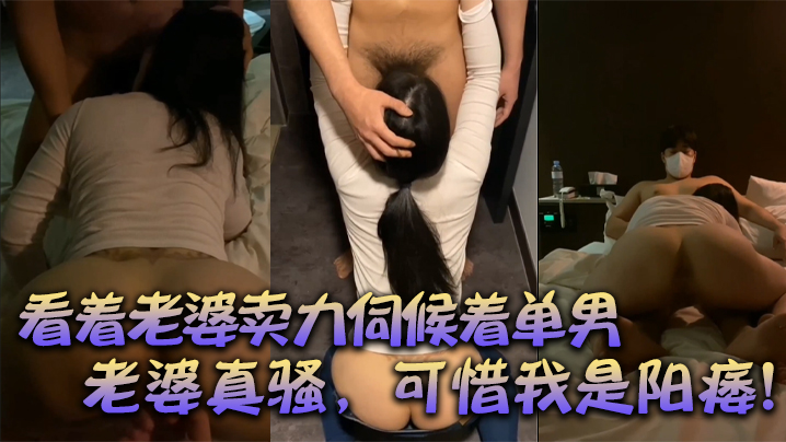 (一区)【绿帽献妻】：看着老婆卖力伺候着单男，有阳痿的我，居然可耻的硬了，口交后爆草，老婆真骚，可惜我是阳痿！