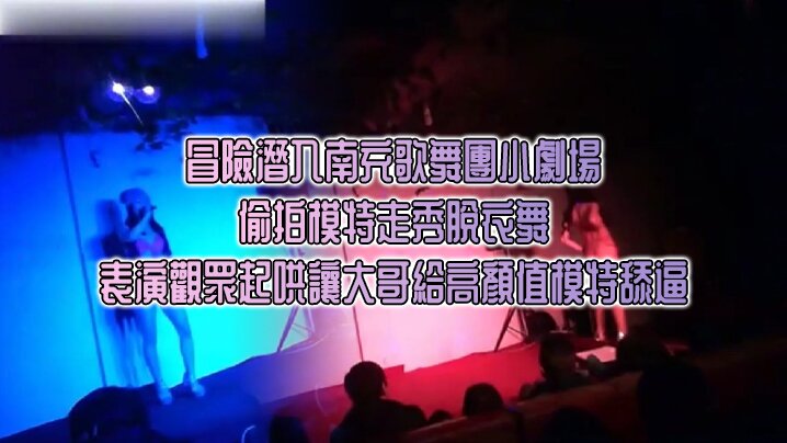 冒險潛入南充歌舞團小劇場_偷拍模特走秀脫衣舞表演觀眾起哄讓大哥給高顏值模特舔逼-dad