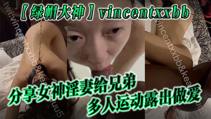 【绿帽大神】vincentxxbb 分享女神淫妻给兄弟多人运动露出做爱-dad