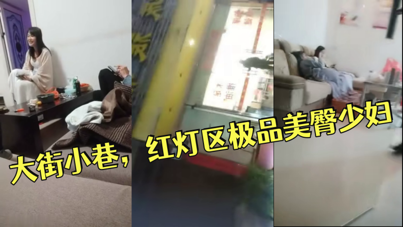 (一区)小伟探花逛遍大街小巷，红灯区极品美臀少妇，撸硬直接开始操，正入抽插，操的啊啊叫搞完走人