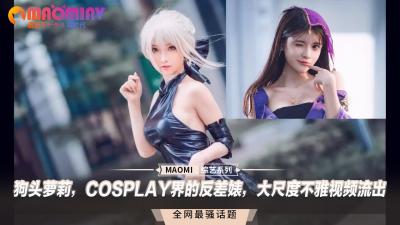 (一区)狗头萝莉，COSPLAY界的反差婊，大尺度不雅视频流出